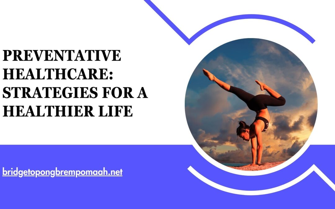 Blog 2 Preventative Healthcare: Strategies for a Healthier Life