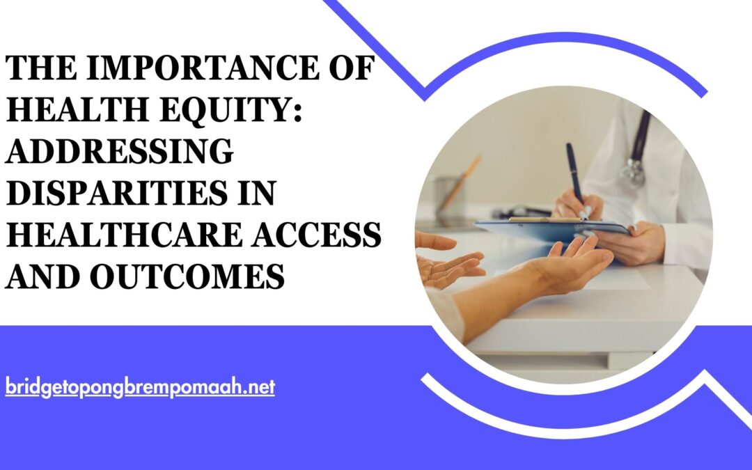 Blog 1 The Importance of Health Equity: Addressing Disparities in Healthcare Access and Outcomes